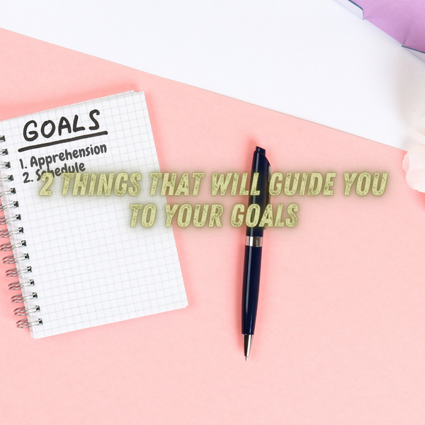 2 Things That Will Guide You To Your Goals